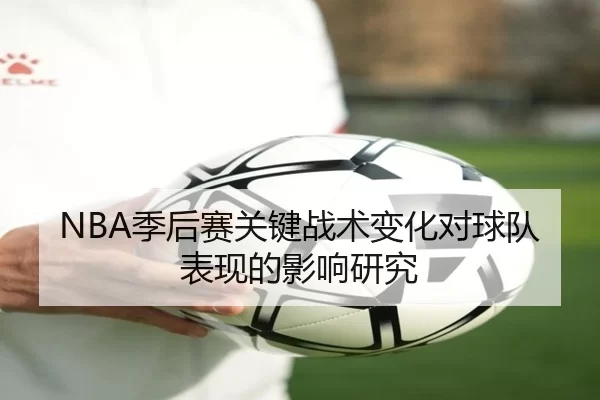 NBA季后赛关键战术变化对球队表现的影响研究